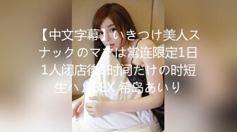 【中文字幕】いきつけ美人スナックのママは常连限定1日1人闭店後1时间だけの时短生ハメSEX 希岛あいり