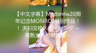 【中文字幕】Madonna20周年记念MONROE特别作品！！ 夫妇交换スワッピング ～美熟女たちの飨宴～