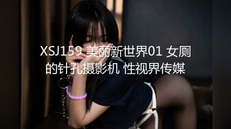 XSJ159 美丽新世界01 女厕的针孔摄影机 性视界传媒