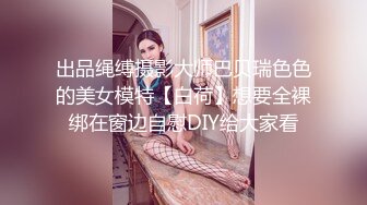 出品绳缚摄影大师巴贝瑞色色的美女模特【白荷】想要全裸绑在窗边自慰DIY给大家看