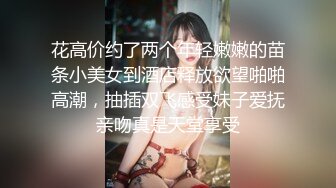 花高价约了两个年轻嫩嫩的苗条小美女到酒店释放欲望啪啪高潮，抽插双飞感受妹子爱抚亲吻真是天堂享受