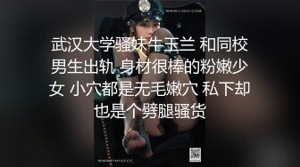 武汉大学骚妹牛玉兰 和同校男生出轨 身材很棒的粉嫩少女 小穴都是无毛嫩穴 私下却也是个劈腿骚货