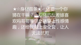 ★☆身材苗条★☆ 还要一个你猜在干嘛？小闷骚的反差婊喜欢吗哥哥美丽女孩穿上性感情趣，还给我戴上安全套，让人无法抗拒