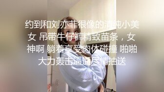 约到和刘亦菲很像的清纯小美女 吊带牛仔裤精致苗条，女神啊 躺着享受肉体碰撞 啪啪大力轰击逼逼尽情抽送