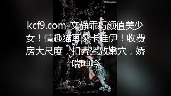 kcf9.com-文静乖巧颜值美少女！情趣猫耳朵卡哇伊！收费房大尺度，扣弄紧致嫩穴，娇喘呻吟