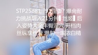 STP25881 ?91淫妻? 爆肏耐力挑战后入21分钟▌丝姬▌后入姿势大全丰臀淫穴 开档肉丝纵享丝滑 爆射一嘴浓白精液