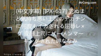 (中文字幕) [IPX-617] 死ぬほど気持ち悪い上司のデカチンに何度もイカされる屈辱レ×プ 変態上司にザーメンマーキングされた岬ななみ