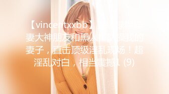 【vincentxxbb】顶级绿帽淫妻大神朋友和黑人排队操我的妻子，直击顶级淫乱现场！超淫乱对白，相当震撼1 (9)