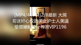 [MP4/417M]2/8最新 大屌哥迷奸心仪的美女护士人美逼受罪嫩鲍精汁榨泄VIP1196