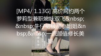 [MP4/ 1.13G] 高价网约两个萝莉型兼职嫩妹双飞&nbsp;&nbsp;牛仔裙极品小姐姐&nbsp;&nbsp;一流颜值修长美腿