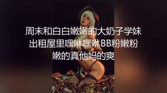 周末和白白嫩嫩的大奶子学妹出租屋里嘿咻嘿咻BB粉嫩粉嫩的真他妈的爽