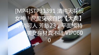 [MP4]STP31391 清纯天花板女神！尺度突破自我【大美】娇俏可人 芳龄23，平面模特，小美女身材真不错 VIP0600