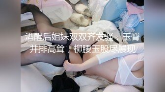 酒醒后姐妹双双齐发骚，玉臀并排高耸，柳腰玉股尽展现