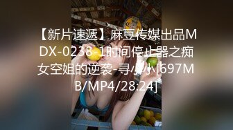 【新片速遞】麻豆传媒出品MDX-0238-1时间停止器之痴女空姐的逆袭-寻小小[697MB/MP4/28:24]