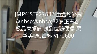 [MP4]STP27837 重金约外围&nbsp;&nbsp;22岁正青春 极品高颜值 钱到位随便操 黑丝美腿C罩杯 VIP0600