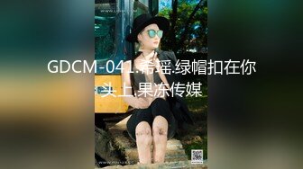 GDCM-041.希瑶.绿帽扣在你头上.果冻传媒