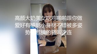 高颜大奶美女吃鸡啪啪跟你做爱好有感觉小身材不错被多姿势猛怼操的骚叫连连