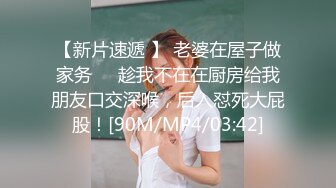 【新片速遞 】 老婆在屋子做家务❤️趁我不在在厨房给我朋友口交深喉，后入怼死大屁股！[90M/MP4/03:42]