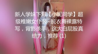 新人学妹下海【小妮同学】超级稚嫩女仆装~脱衣舞裸露特写，背影杀手，这大白屁股真给力，推荐 (1)