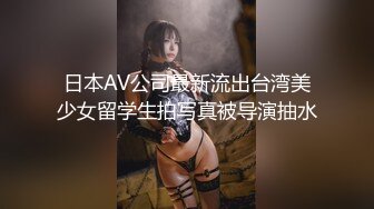 日本AV公司最新流出台湾美少女留学生拍写真被导演抽水