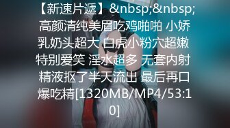 【新速片遞】&nbsp;&nbsp;高颜清纯美眉吃鸡啪啪 小娇乳奶头超大 白虎小粉穴超嫩 特别爱笑 淫水超多 无套内射 精液抠了半天流出 最后再口爆吃精[1320MB/MP4/53:10]