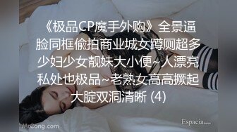 《极品CP魔手外购》全景逼脸同框偸拍商业城女蹲厕超多少妇少女靓妹大小便~人漂亮私处也极品~老熟女高高撅起大腚双洞清晰 (4)