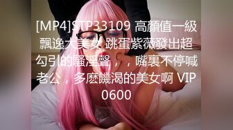 [MP4]STP33109 高顏值一級飄逸大美女 跳蛋紫薇發出超勾引的騷淫聲，，嘴裏不停喊老公，多麽饑渴的美女啊 VIP0600