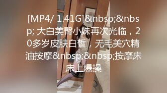 [MP4/ 1.41G]&nbsp;&nbsp; 大白美臀小妹再次光临，20多岁皮肤白皙，无毛美穴精油按摩&nbsp;&nbsp;按摩床床上爆操