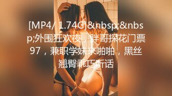 [MP4/ 1.74G]&nbsp;&nbsp;外围狂欢夜，胖哥探花门票97，兼职学妹来啪啪，黑丝翘臀乖巧听话