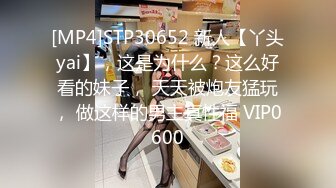 [MP4]STP30652 新人【丫头yai】，这是为什么？这么好看的妹子， 天天被炮友猛玩， 做这样的男主真性福 VIP0600