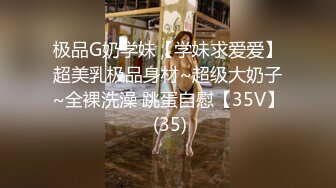 极品G奶学妹【学妹求爱爱】超美乳极品身材~超级大奶子~全裸洗澡 跳蛋自慰【35V】 (35)