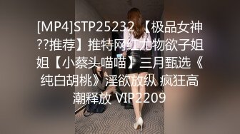 [MP4]STP25232 【极品女神??推荐】推特网红尤物欲子姐姐【小蔡头喵喵】三月甄选《纯白胡桃》淫欲放纵 疯狂高潮释放 VIP2209