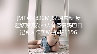 [MP4/7890M]8/14最新 反差婊顶流女神人体盛宴鸡巴日记令人乍舌私拍VIP1196