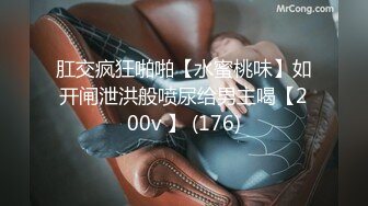 肛交疯狂啪啪【水蜜桃味】如开闸泄洪般喷尿给男主喝【200v 】 (176)