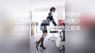 猥琐房东单身公寓卫生间多点位安装针孔偸拍一位清纯美少女嫩妹洗澡意外拍到洗之前来一波紫薇