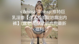 ❤️√&nbsp;&nbsp;推特巨乳淫妻【在人前羞耻地露出内裤】(露老师)联动肌肉狗最新福利