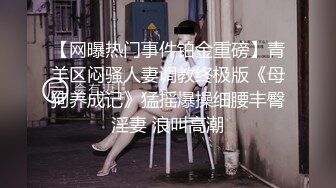 【网曝热门事件铂金重磅】青羊区闷骚人妻调教终极版《母狗养成记》猛摇爆操细腰丰臀淫妻 浪叫高潮