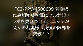 FC2-PPV-4500699 若奧様に高額謝禮を餌にフル勃起チ○ポを見せつける、エッチが久々の若奧様は我慢の限界を突破！？