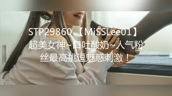 STP29860 【MiSSLee01】 超美女神~口吐酸奶~人气粉丝最高挑逗魅惑刺激！