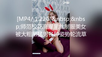 [MP4/ 1.22G]&nbsp;&nbsp;师范校花高跟黑丝制服美女被大粗吊猛男各种姿势轮流草