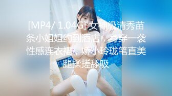 [MP4/ 1.04G] 女神级清秀苗条小姐姐约到酒店，身穿一袭性感连衣裙，娇小玲珑笔直美腿揉搓舔吸