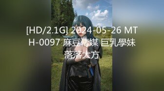 [HD/2.1G] 2024-05-26 MTH-0097 麻豆傳媒 巨乳學妹落落大方