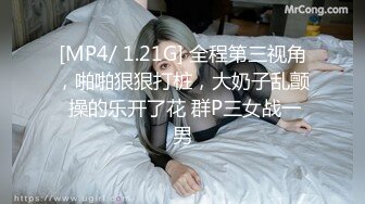 [MP4/ 1.21G] 全程第三视角，啪啪狠狠打桩，大奶子乱颤 操的乐开了花 群P三女战一男