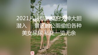 2021八月最新厕拍大神大胆潜入❤️景区的公厕偷拍各种美女尿尿 私处一览无余