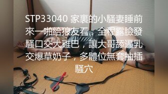 STP33040 家裏的小騷妻睡前來一啪給狼友看，全程露臉發騷口交大雞巴，讓大哥舔逼乳交爆草奶子，多體位無套抽插騷穴