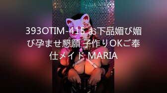 393OTIM-415 お下品媚び媚び孕ませ懇願 子作りOKご奉仕メイド MARIA