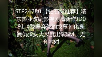 STP24280 【钻石级推荐】精东影业改编影视剧情新作JD091《我唾弃你的坟墓》化身复仇少女大尺度出演SM，无套内射