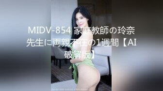 MIDV-854 家庭教師の玲奈先生に両親不在の1週間【AI破解版】