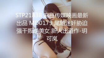 STP21838 麻豆传媒映画最新出品 MD0179 尾随迷奸胁迫强干叛逆美女 新人出道作-玥可岚