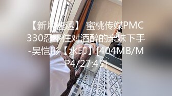 【新片速遞】 蜜桃传媒PMC330忍不住对酒醉的亲妹下手-吴恺彤【水印】[404MB/MP4/27:45]